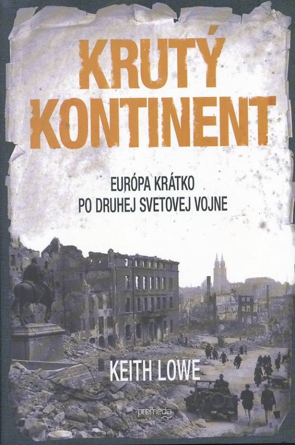 Keith Lowe: KRUTÝ KONTINENT - EURÓPA KRÁTKO PO DRUHEJ SVETOVEJ VOJNE