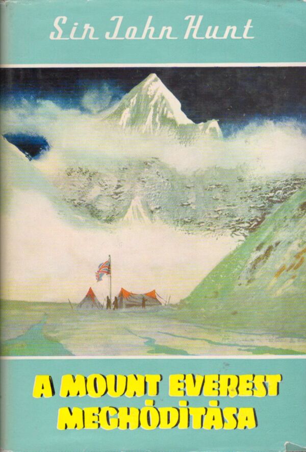 Sir John Hunt: A MOUNT EVEREST MECHÓDITÁSA