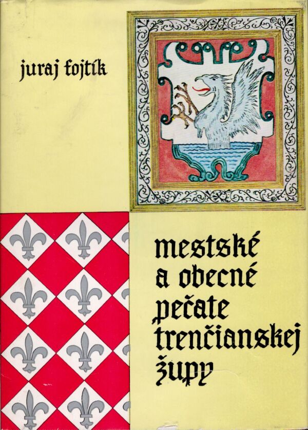 Juraj Fojtík: MESTSKÉ A OBECNÉ PEČATE TRENČIANSKEJ ŽUPY
