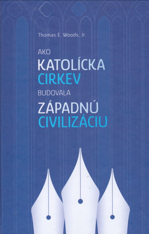 Thomas E. Woods: AKO KATOLÍCKA CIRKEV BUDOVALA ZÁPADNÚ CIVILIZÁCIU