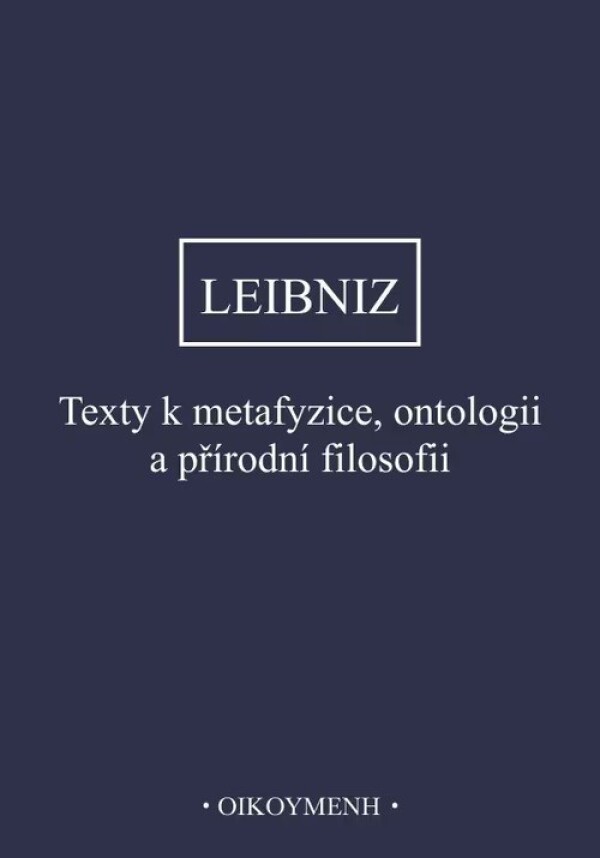 Gottfried Wilhelm Leibnitz: TEXTY K METAFYZICE, ONTOLOGII A PŘÍRODNÍ FILOSOFII