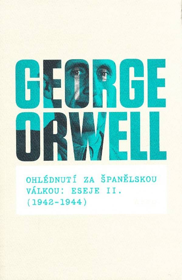 George Orwell: OHLÉDNUTÍ ZA ŠPANĚLSKOU VÁLKOU : ESEJE II. (1942 - 1944)