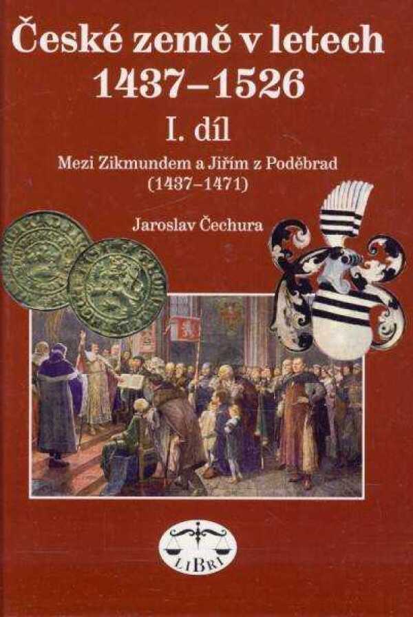 Jaroslav Čechura: ČESKÉ ZEMĚ V LETECH 1437 - 1526 I. DÍL