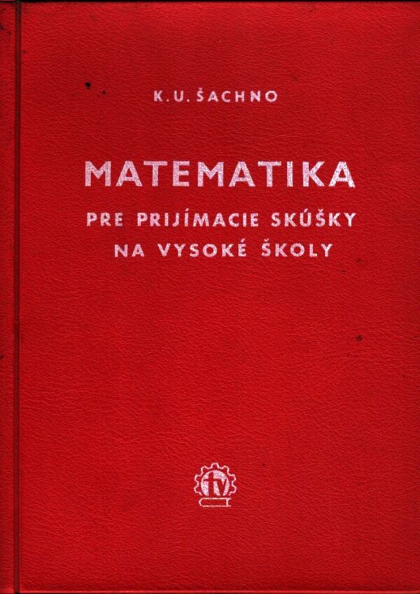 K.U. Šachno: MATEMATIKA PRE PRIJÍMACIE SKÚŠKY NA VYSOKÉ ŠKOLY