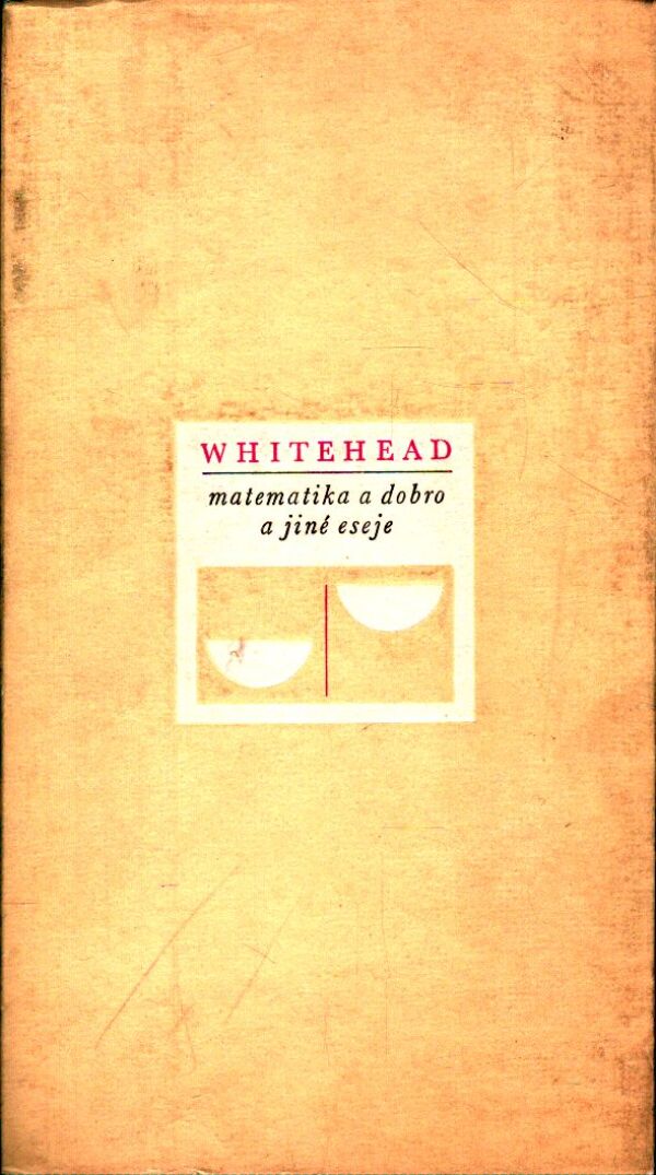 Alfred North Whitehead: MATEMATIKA A DOBRO A JINÉ ESEJE