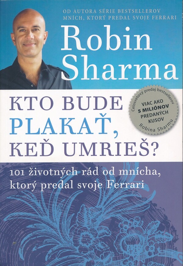 Robin Sharma: KTO BUDE PLAKAŤ, KEĎ UMRIEŠ?