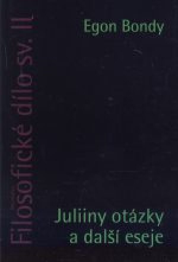 Egon Bondy: FILOSOFICKÉ DÍLO II. JULIINY OTÁZKY A DALŠÍ ESEJE