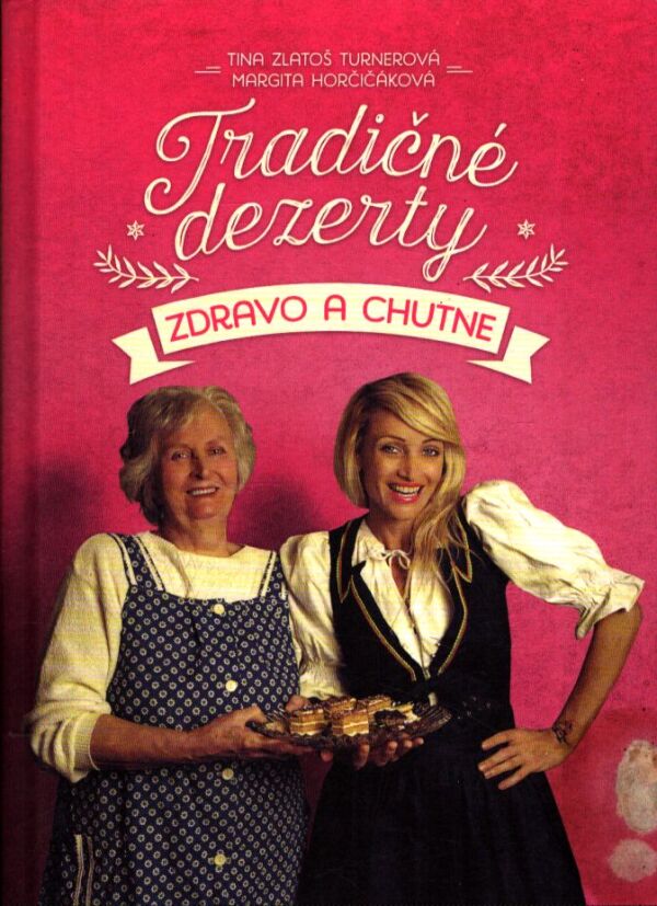 Tina Zlatoš Turnerová, Margita Horčičáková: TRADIČNÉ DEZERTY ZDRAVO A CHUTNE