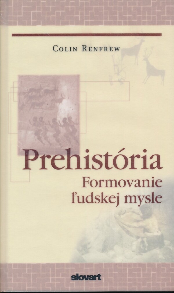 Colin Renfrew: PREHISTÓRIA. FORMOVANIE ĽUDSKEJ MYSLE