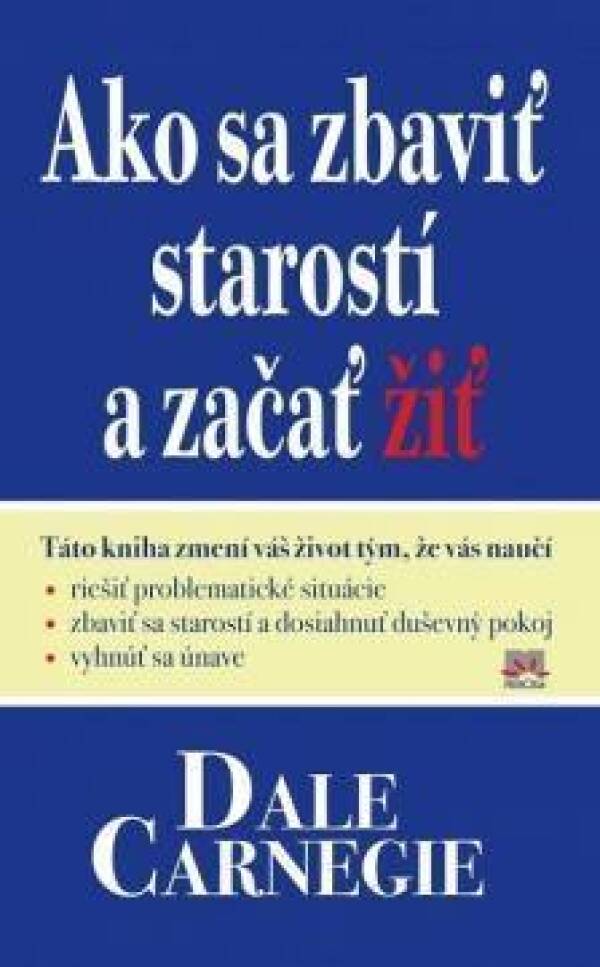 Dale carnegie: AKO SA ZBAVIŤ STAROSTÍ A ZAČAŤ ŽIŤ