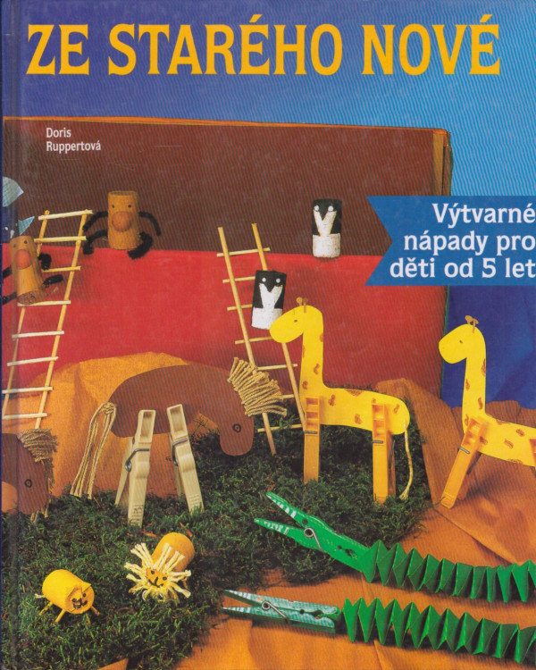 Doris Ruppertová: ZE STARÉHO NOVÉ - VÝTVARNÉ NÁPADY PRO DĚTI OD 5 LET
