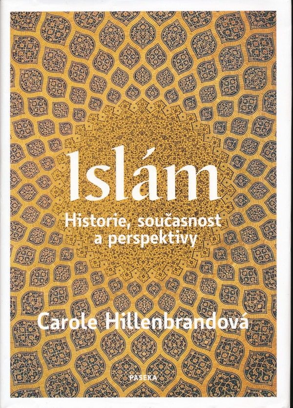 Carole Hillenbrandová: ISLÁM - HISTORIE, SOUČASNOST A PERSPEKTIVY