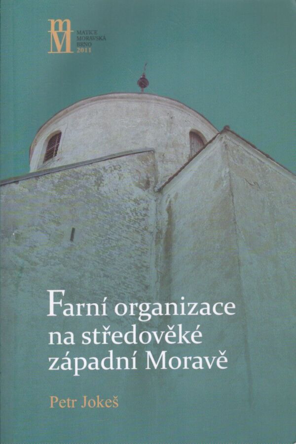 Petr Jokeš: FARNÍ ORGANIZACE NA STŘEDOVĚKÉ ZÁPADNÍ MORAVĚ