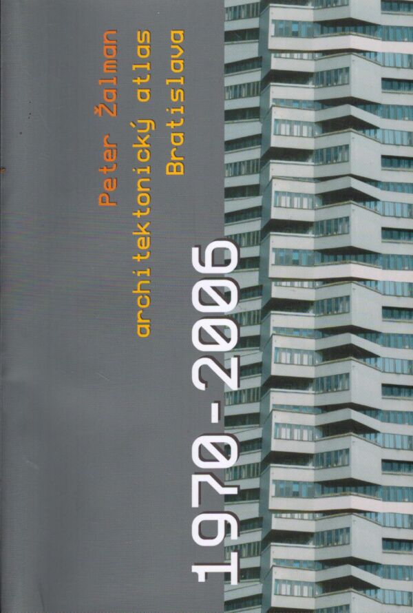 Peter Žalman: ARCHITEKTONICKÝ ATLAS BRATISLAVA 1970 - 2006