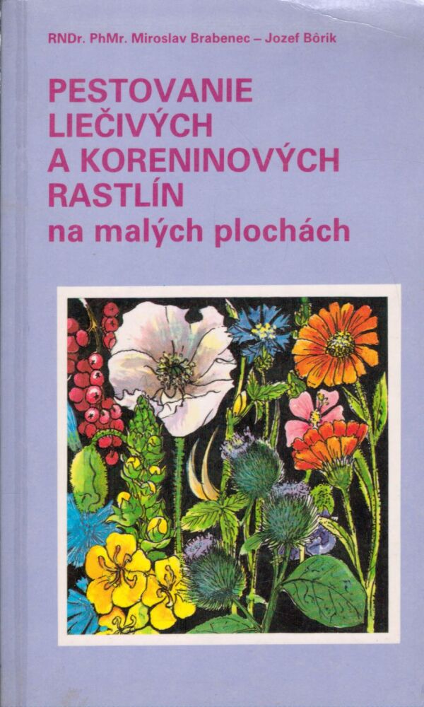 Miroslav Brabenec, Jozef Bôrik: PESTOVANIE LIEČIVÝCH A KORENINOVÝCH RASTLÍN NA MALÝCH PLOCHÁCH