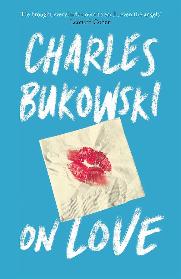 Charles Bukowski: ON LOVE