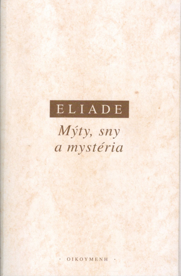 Mircea Eliade: MÝTY, SNY A MYSTÉRIA