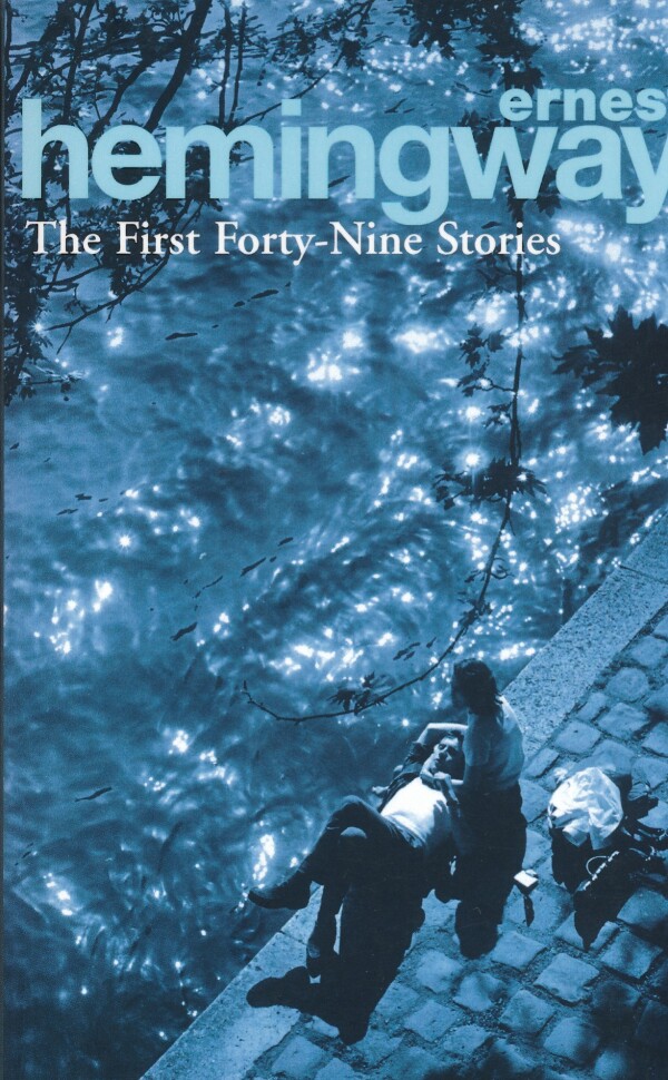 Ernest Hemingway: THE FIRST FORTY - NINE STORIES