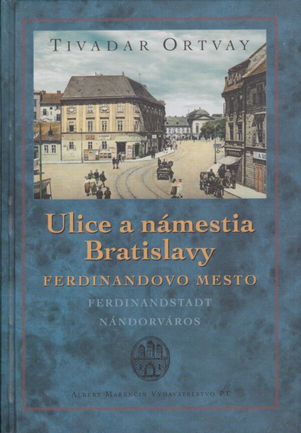 Tivadar Ortvay: ULICE A NÁMESTIA BRATISLAVY - FERDINANDOVO MESTO