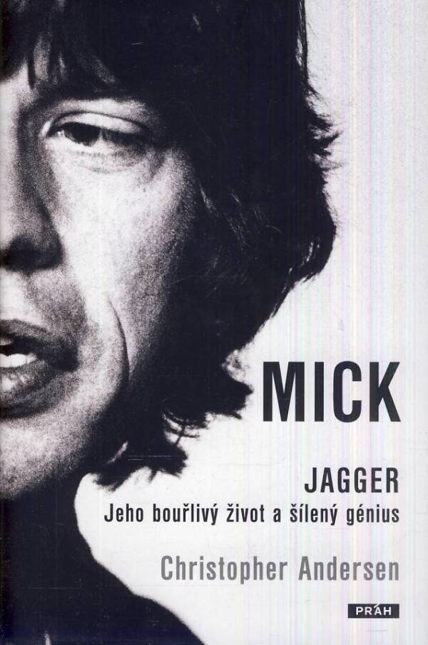 Christopher Andersen: MICK JAGGER : JEHO BOUŘLIVÝ ŽIVOT A ŠÍLENÝ GENIUS