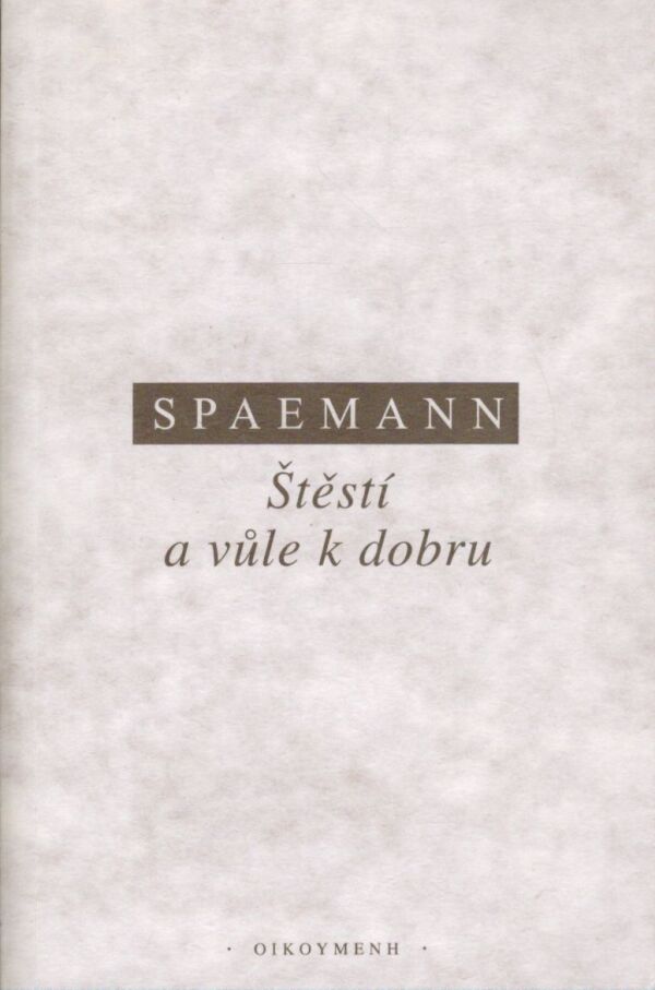 Robert Spaemann: ŠTĚSTÍ A VŮLE K DOBRU