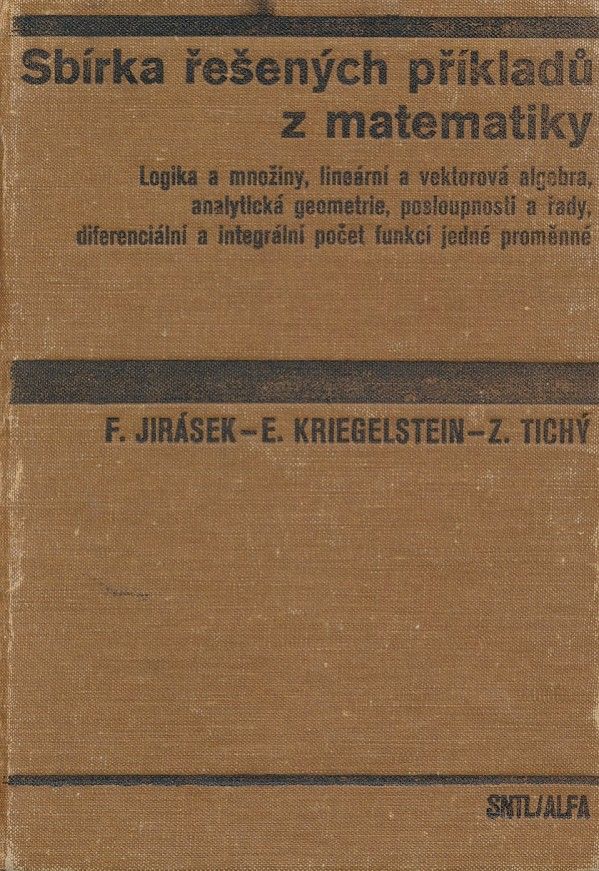 F. Jirásek, E. Kriegelstein, Z. Tichý: SBÍRKA ŘEŠENÝCH PŘÍKLADŮ Z MATEMATIKY