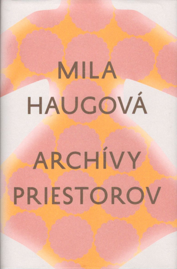 Mila Haugová: ARCHÍVY PRIESTOROV
