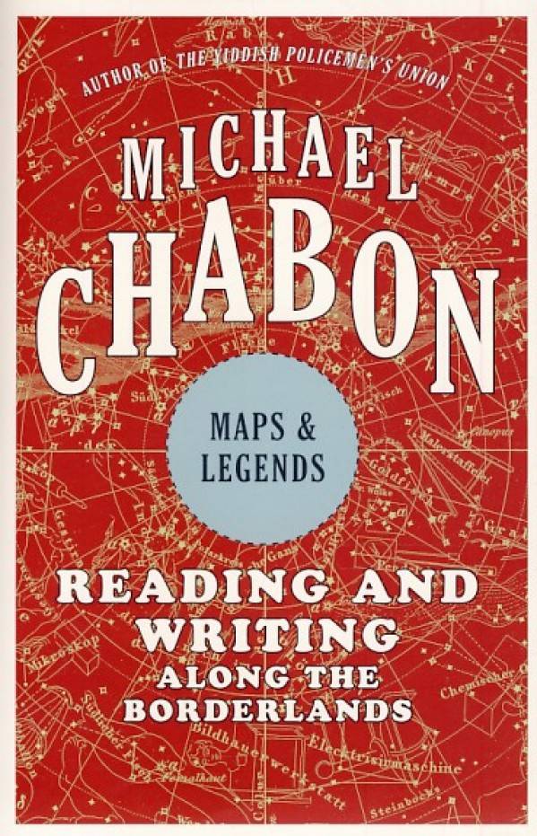 Michael Chabon: MAPS AND LEGENDS. READING AND WRITING ALONG THE BORDERLANDS