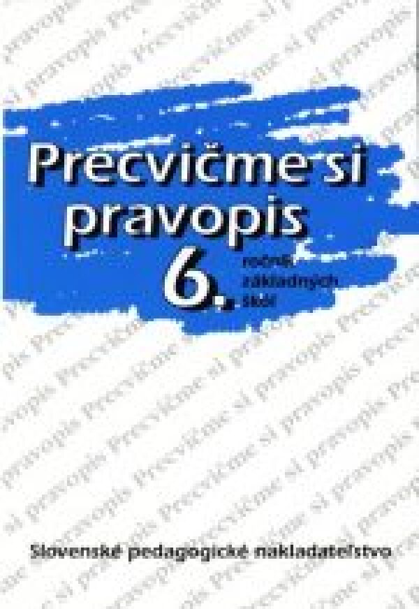 Anna Rýzková, Jozefína Benková, Anežka Matúšová: PRECVIČME SI PRAVOPIS 6. ROČNÍK ZÁKLADNÝCH ŠKÔL