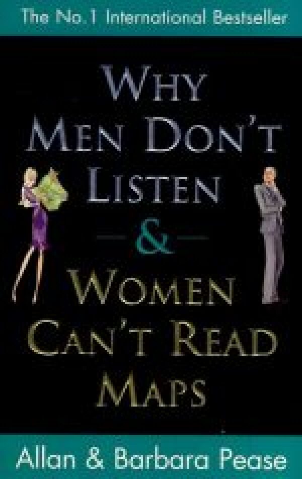 Allan Pease, Barbara Pease: WHY MEN DONT LISTEN AND WOMEN CANT READ MAPS