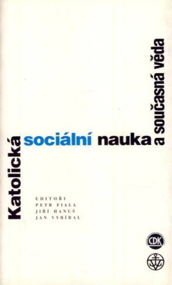 Fiala Petr, Hanuš Jiří, Vybíral (eds.) Jan: KATOLICKÁ SOCIÁLNÍ NAUKA A SOUČASNÁ VĚDA