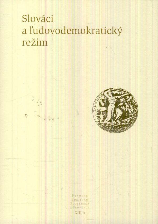 autorov Kolektív: SLOVÁCI A ĽUDOVODEMOKRATICKÝ REŽIM - PRAMENE K DEJINÁM SLOVENSKA A SLOVÁKOV XIIIb