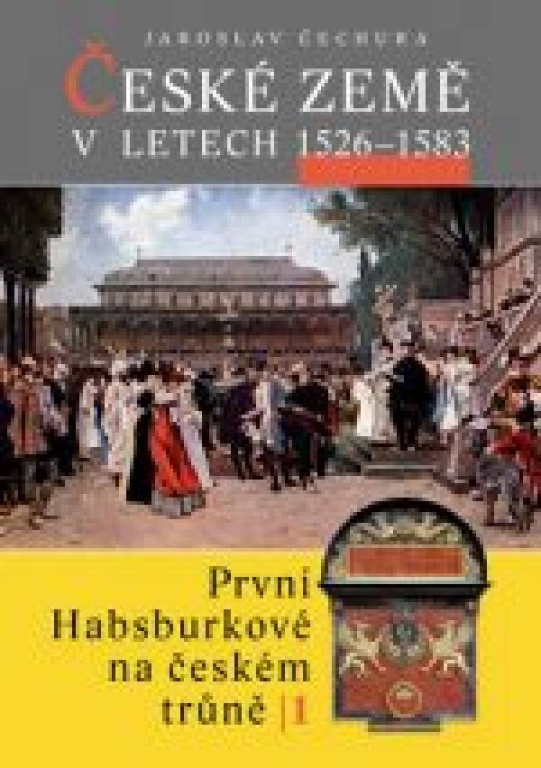 Jaroslav Čechura: ČESKÉ ZEMĚ V LETECH 1526 - 1583