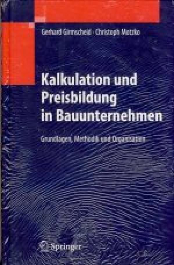 Gerhard Girmscheid, Christoph Motzko: KALKULATION UND PREISBILDUNG IN BAUUNTERNEHMEN