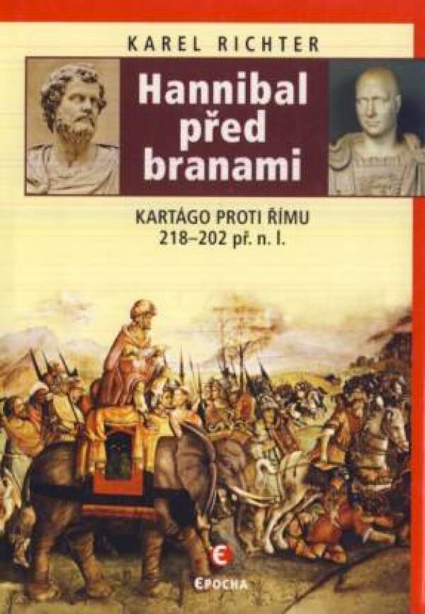 Karel Richter: HANNIBAL PŘED BRANAMI. KARTÁGO PROTI ŘÍMU 218 - 202 PŘ.N.L.