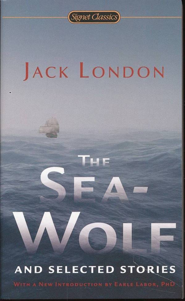 Jack London: THE SEA-WOLF AND SELECTED STORIES