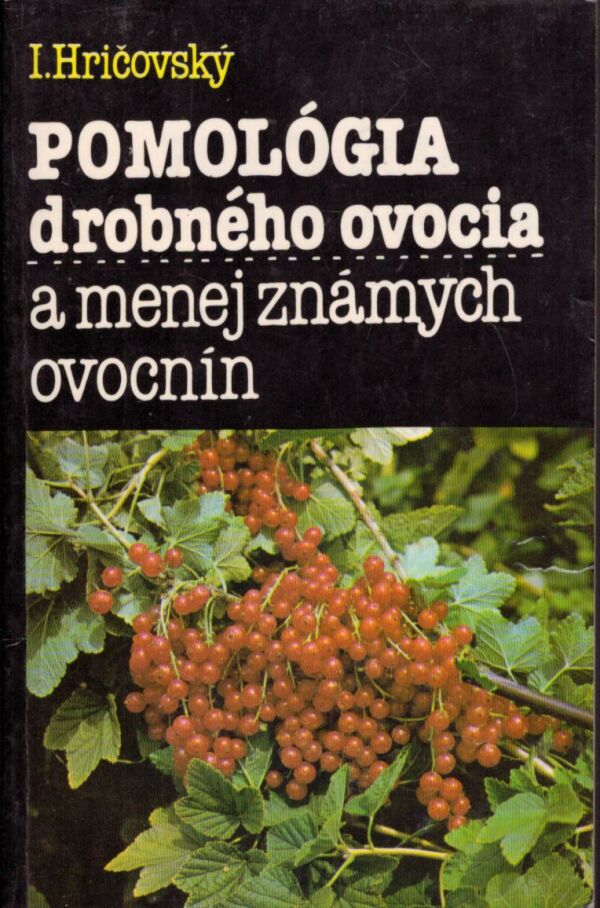 Ivan Hričovský: POMOLÓGIA DROBNÉHO OVOCIA A MENEJ ZNÁMYCH OVOCNÍN