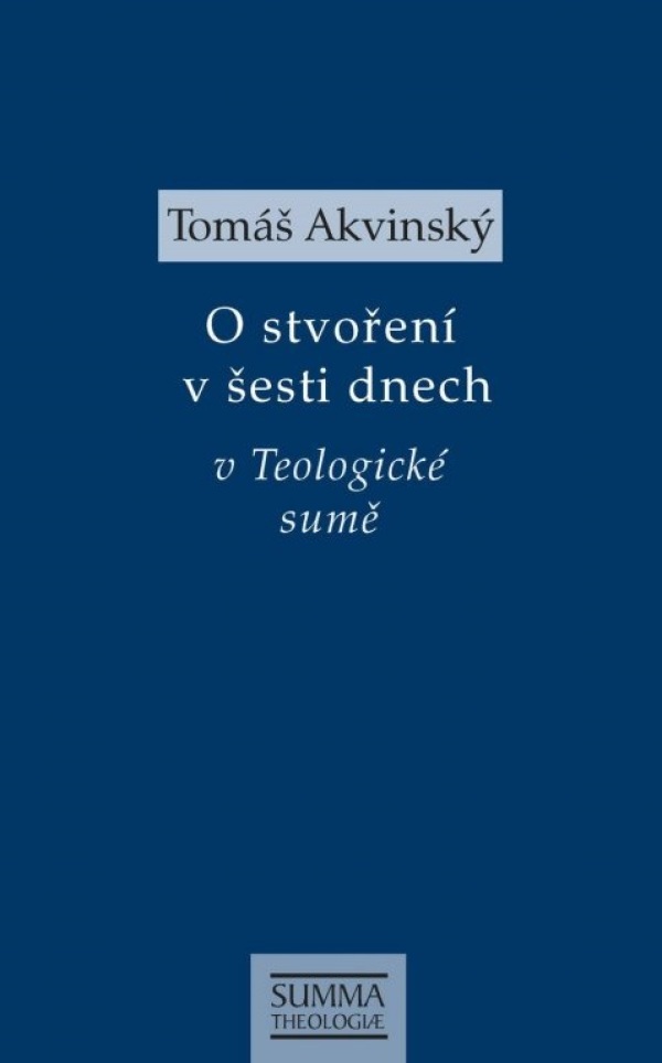 Tomáš Akvinský: O STVOŘENÍ SVĚTA V ŠESTI DNECH V TEOLOGICKÉ SUMĚ