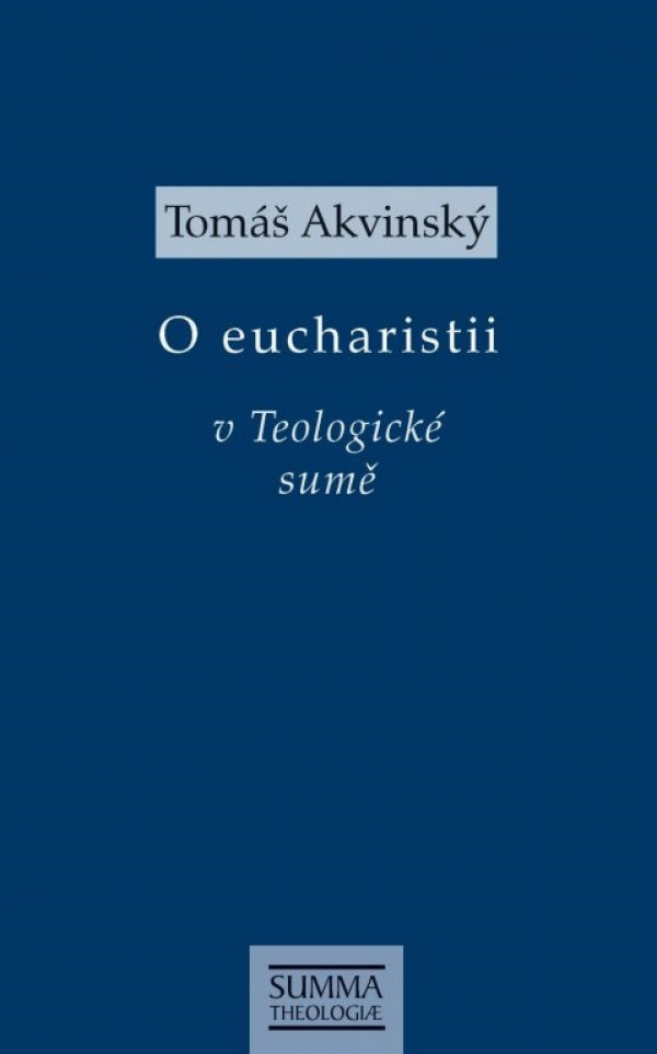 Tomáš Akvinský: O EUCHARISTII V TEOLOGICKÉ SUMĚ