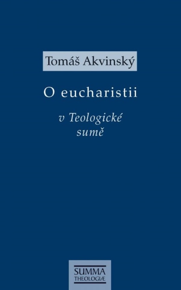 Tomáš Akvinský: O EUCHARISTII V TEOLOGICKÉ SUMĚ