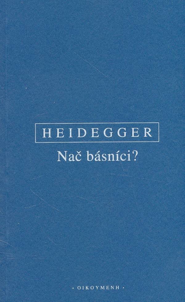 Martin Heidegger: NAČ BÁSNÍCI?