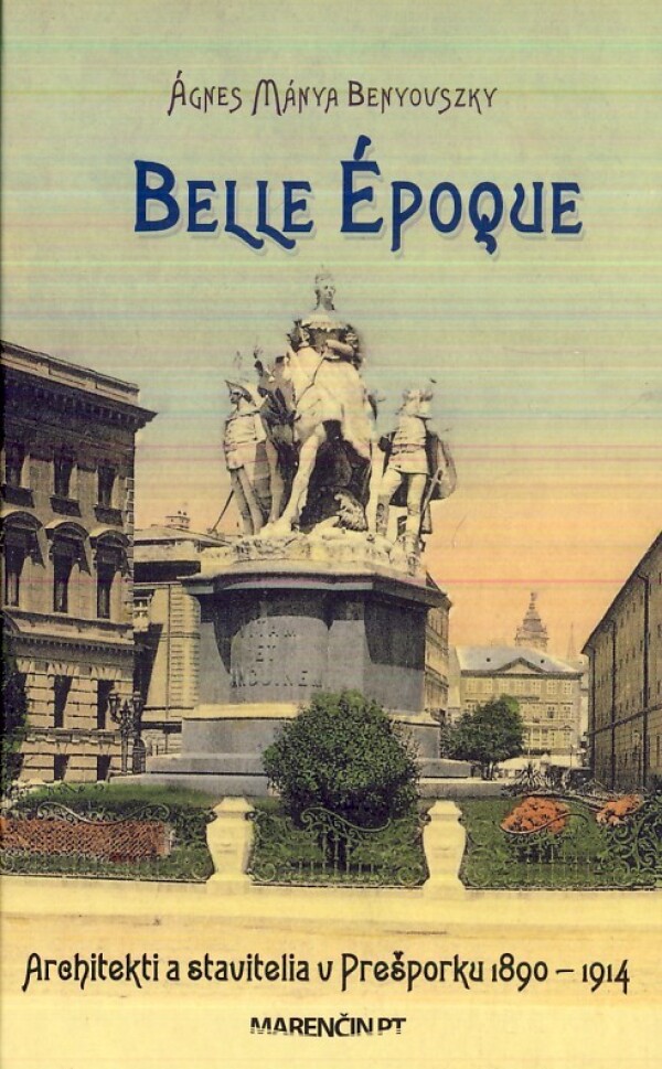 Ágnes Mánya Benyovszjky: BELLE ÉPOQUE - ARCHITEKTI A STAVITELIA V PREŠPORKU 1890-1914