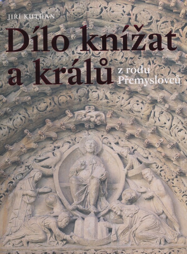 Jiří Kuthan: DÍLO KNÍŽAT A KRÁLŮ Z RODU PŘEMYSLOVCŮ