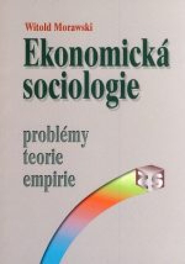 Witold Morawski: EKONOMICKÁ SOCIOLOGIE. PROBLÉMY TEORIE EMPIRIE