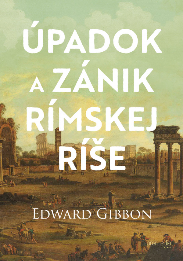 Edward Gibbon: ÚPADOK A ZÁNIK RÍMSKEJ RÍŠE