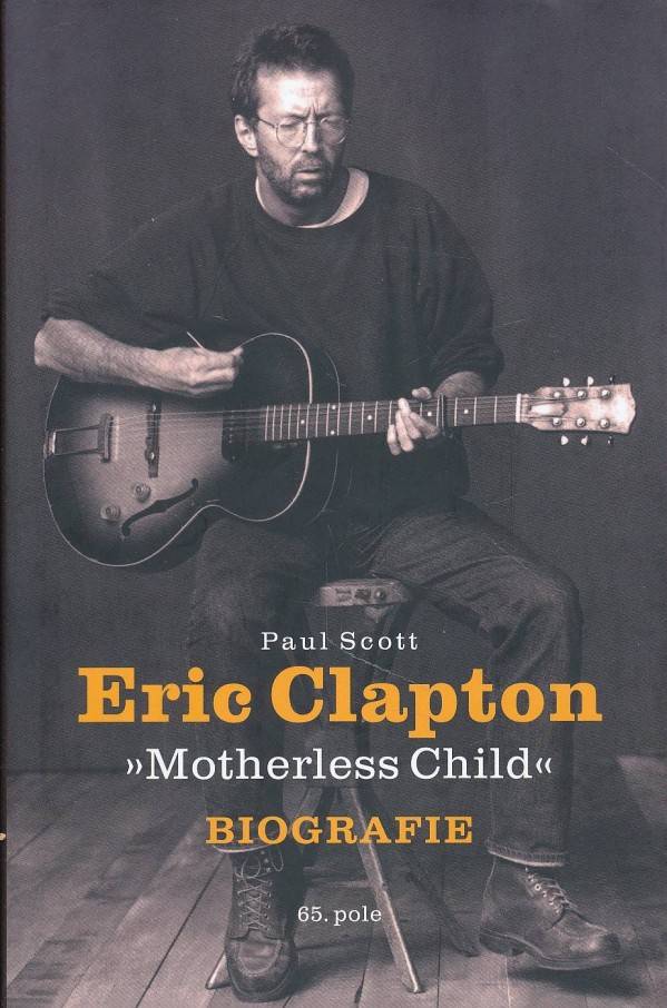 Paul Scott: ERIC CLAPTON - MOTHERLESS CHILD - BIOGRAFIE