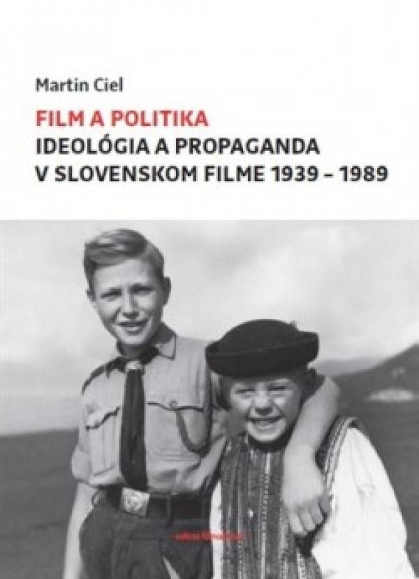 Martin Ciel: FILM A POLITIKA - IDEOLÓGIA A PROPAGANDA V SLOVENSKOM FILME 1939-1989