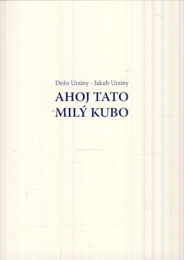 Dežo Ursiny, Jakub Ursiny: AHOJ TATO - MILÝ KUBO