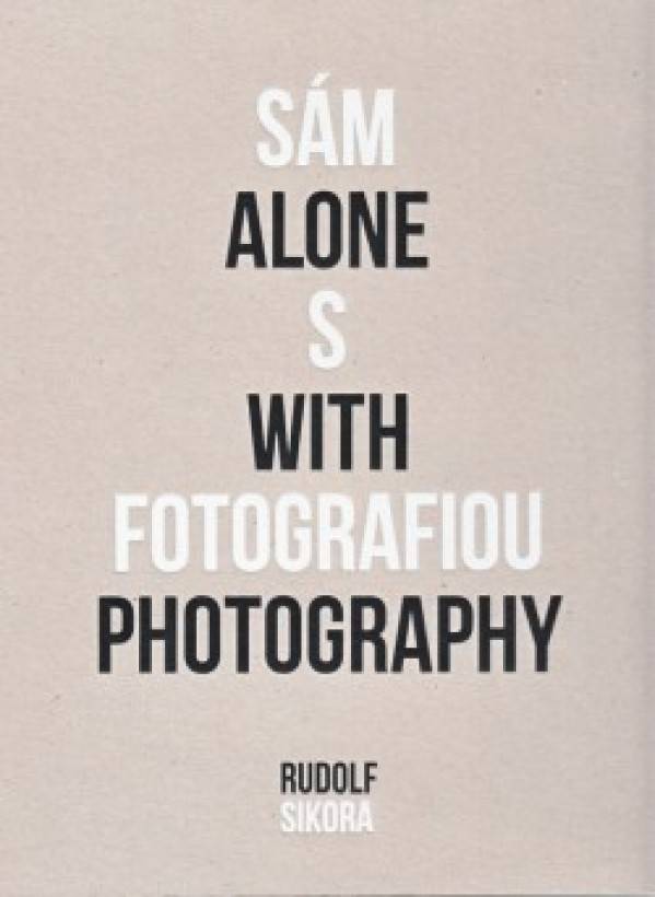 Rudolf Sikora: SÁM S FOTOGRAFIOU - ALONE WITH PHOTOGRAPHY