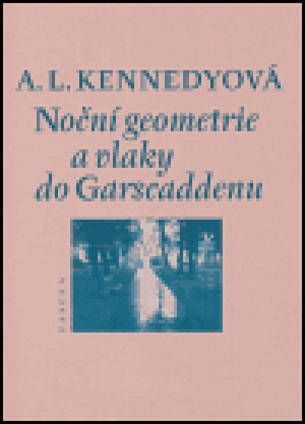 A.L. Kennedyová: NOČNÍ GEOMETRIE A VLAKY DO GARSCADDENU